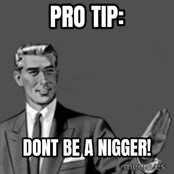 Correction Guy meme: Pro Tip: / Dont be a Nigger!