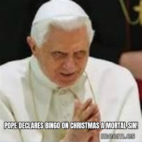 Pedo Pope meme: POPE DECLARES BINGO ON CHRISTMAS A MORTAL SIN!