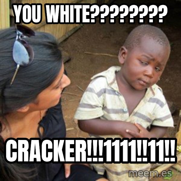 Skeptical 3rd World Kid meme: you white???????? / CRACKER!!!1111!!11!!