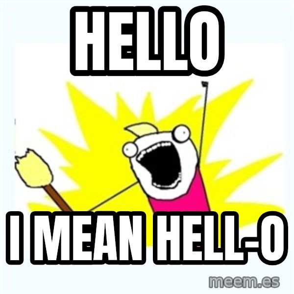 X ALL THE THINGS meme: hello / i mean hell-o