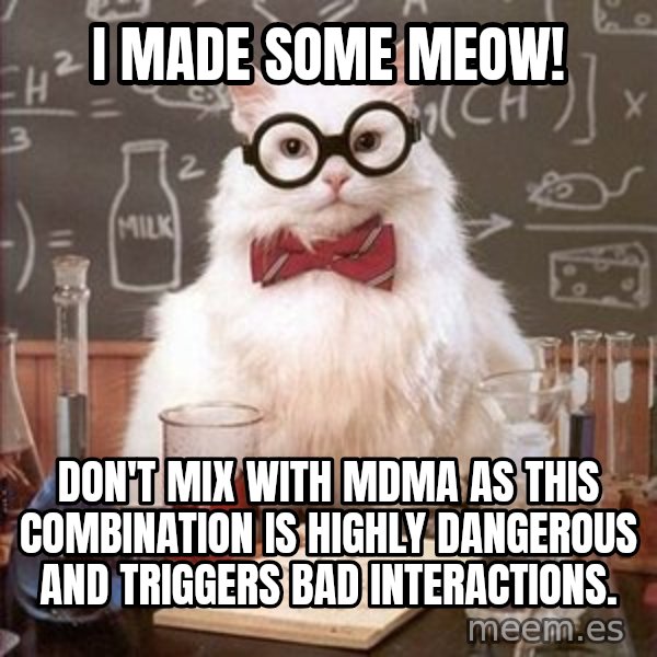 Chemistry Cat meme: I made some Meow! / Don't mix with MDMA as this combination is highly dangerous and triggers bad interactions.