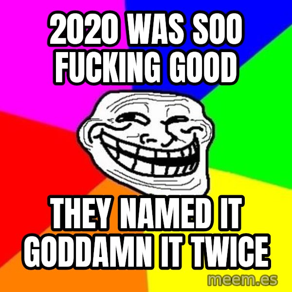 Trollface meme: 2020 was soo fucking good / They named it goddamn it twice