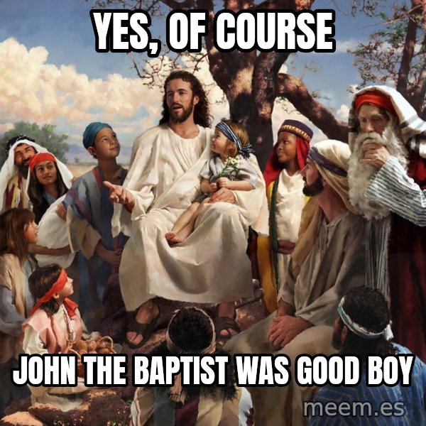 storytime jesus meme: Yes, of course / John the baptist was good boy