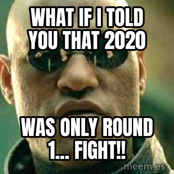 What If I Told You meme: What if I told you that 2020 / Was only round 1... FIGHT!!