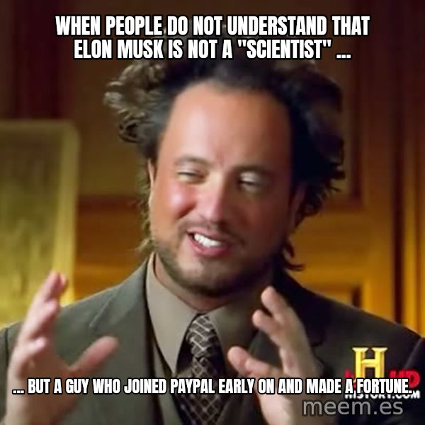 Giorgio A Tsoukalos Hair meme: When people do not understand that Elon Musk is not a "scientist" ... / ... but a guy who joined PayPal early on and made a fortune.