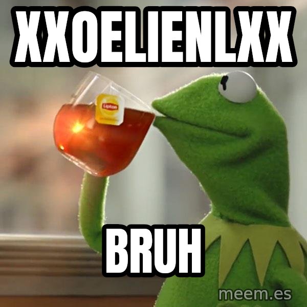 Kermit The Frog Drinking Tea meme: XXOELIENLXX / BRUH
