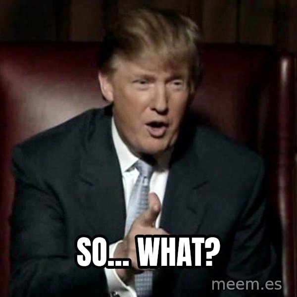 Donald Trump meme: So... what?