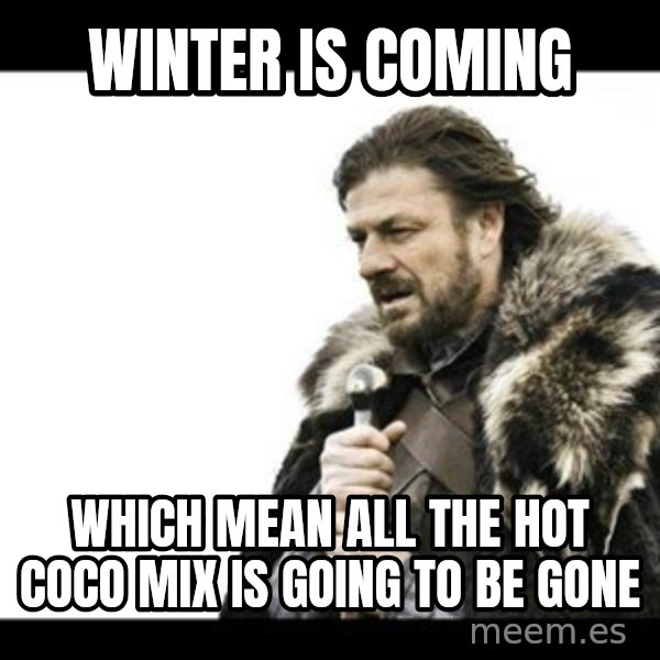 Winter is Coming meme: winter is coming / which mean all the hot coco mix is going to be gone