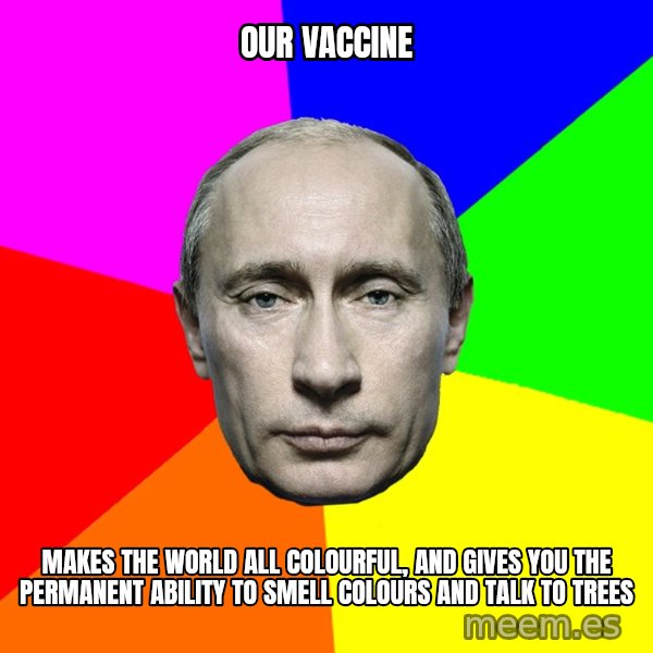 Putin Says meme: Our vaccine / Makes the world all colourful, and gives you the permanent ability to smell colours and talk to trees