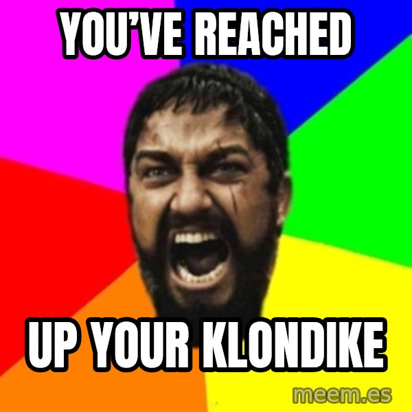 sparta meme: You’ve reached / Up your Klondike