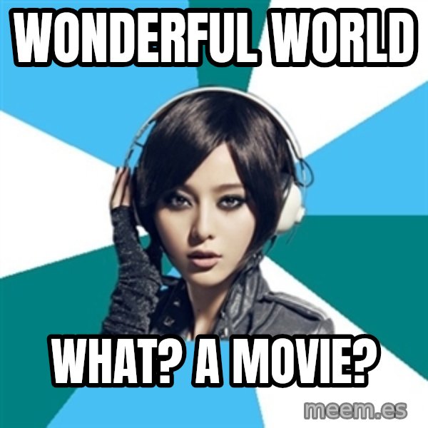 Crafty Interpreter meme: Wonderful world / What? A movie?
