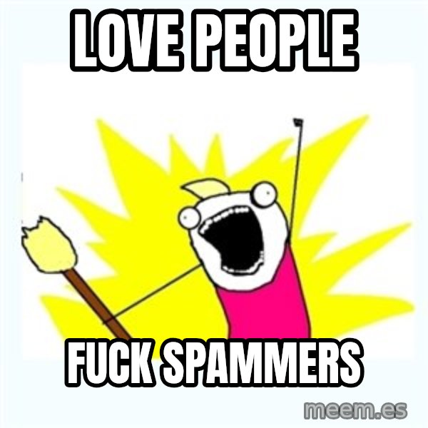 All the things meme: LOVE PEOPLE / FUCK SPAMMERS