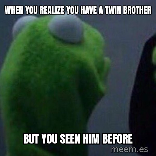 Evil kermit meme: when you realize you have a twin brother / but you seen him before
