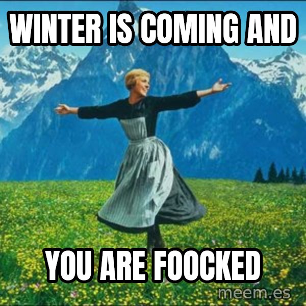 Look at all the things meme: winter is coming and / you are foocked