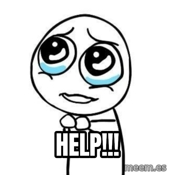 Please guy meme: Help!!!