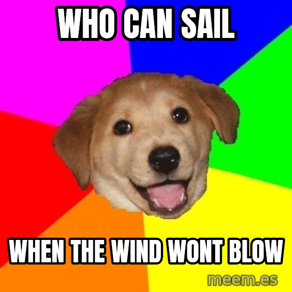 Advice Dog meme: who can sail / when the wind wont blow