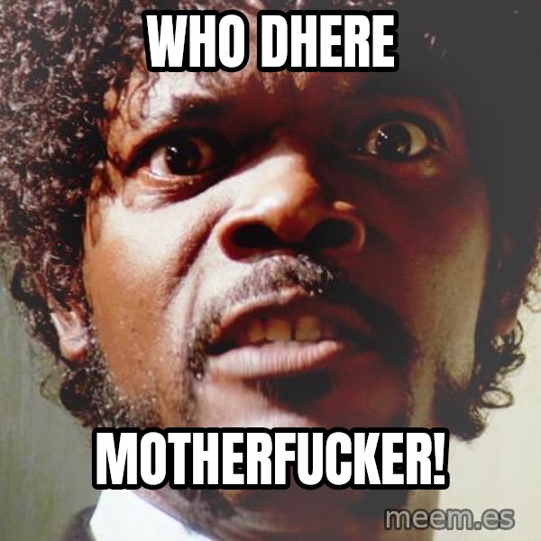 Mad Samuel L Jackson meme: Who dhere / Motherfucker!