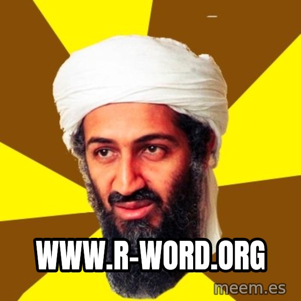 Osama meme: www.r-word.org