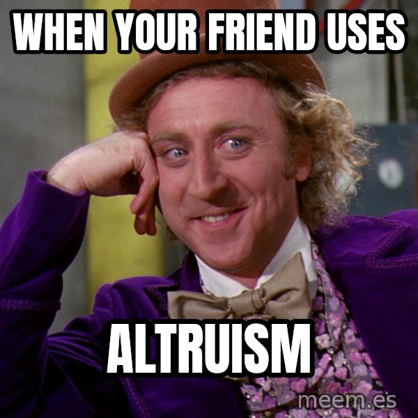 Willy Wonka meme: when your friend uses / altruism