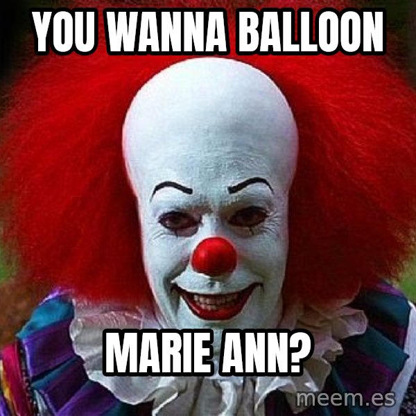 Pennywise the Clown meme: You wanna balloon / Marie Ann?