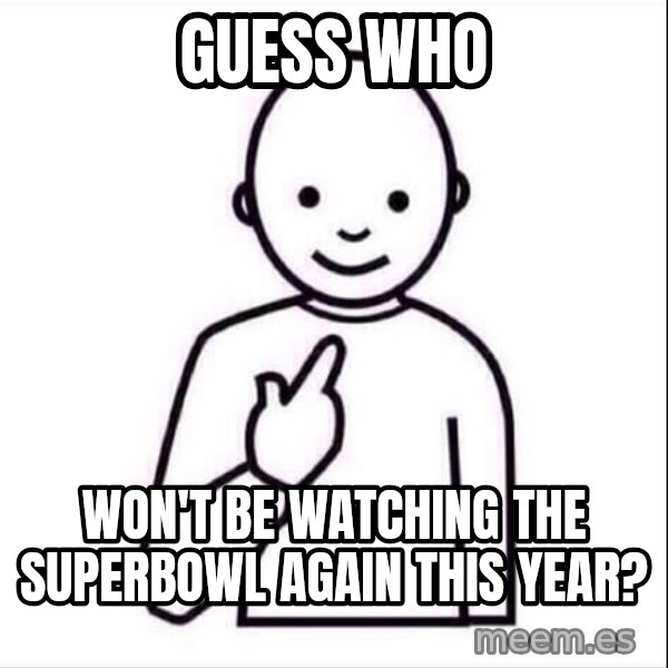 Guess who ? meme: GUESS WHO / won't be watching the Superbowl again this year?