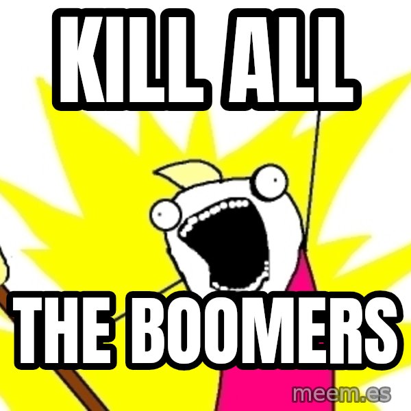 X ALL THE THINGS meme: kill all / the boomers