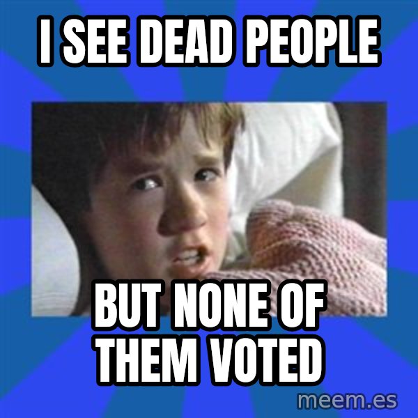 i see dead people meme: i see dead people / but none of them voted