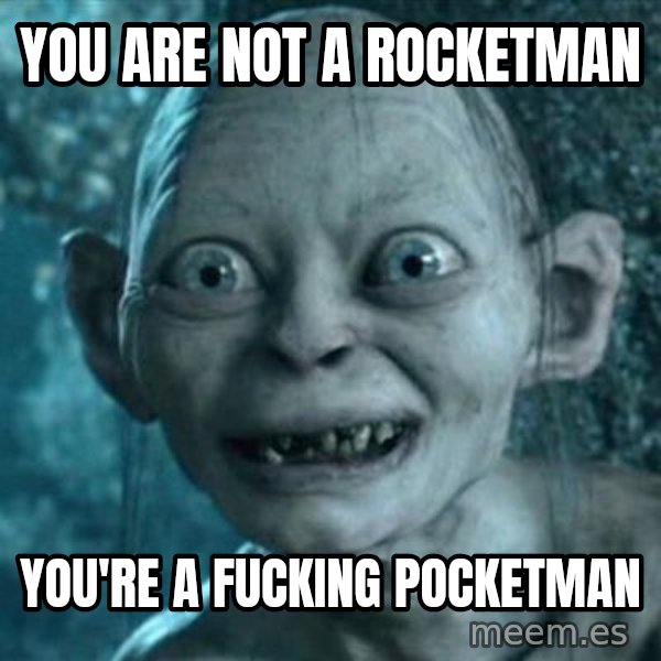 My Precious Gollum meme: You are not a rocketman / You're a fucking pocketman