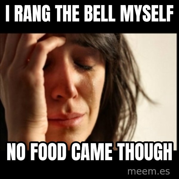 First World Problems meme: I rang the bell myself / No food came though