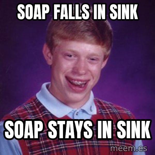 Bad Luck Brian meme: soap falls in sink / soap stays in sink
