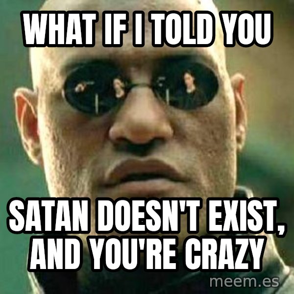 What if I told you / Matrix Morpheus meme: What if I told you / Satan doesn't exist, and you're crazy