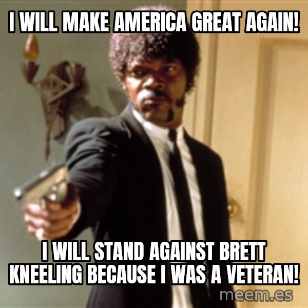 Samuel L Jackson meme: I will make America great again! / I will stand against Brett Kneeling because I was a Veteran!