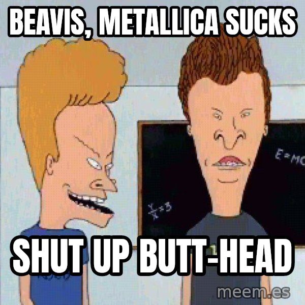 Beavis and butthead meme: BEAVIS, METALLICA SUCKS / SHUT UP BUTT-HEAD
