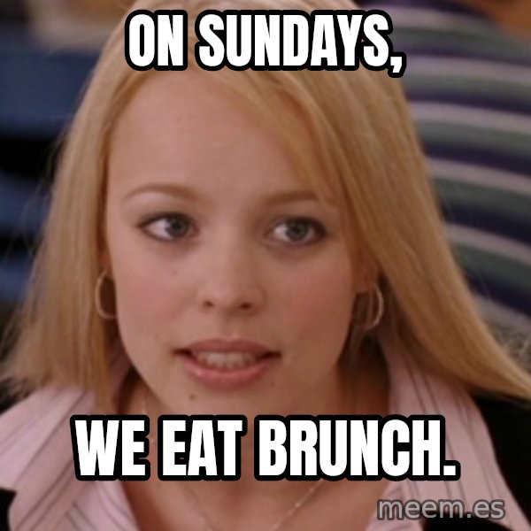 mean girls meme: On Sundays, / We eat brunch.