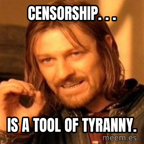 One Does Not Simply meme: Censorship. . . / is a tool of tyranny.