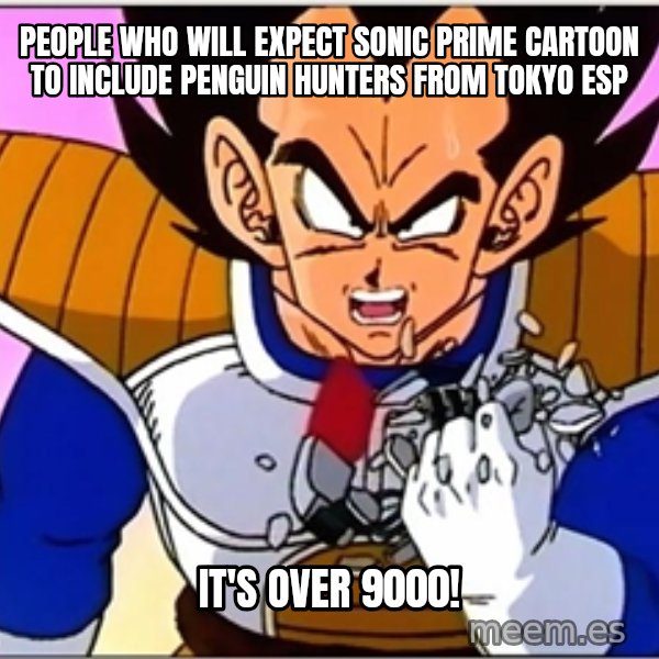 Over 9000 meme: People who will expect Sonic Prime cartoon to include Penguin Hunters from Tokyo ESP / It's over 9000!