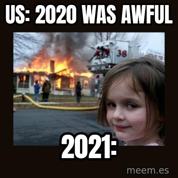 Disaster Girl meme: us: 2020 was awful / 2021: