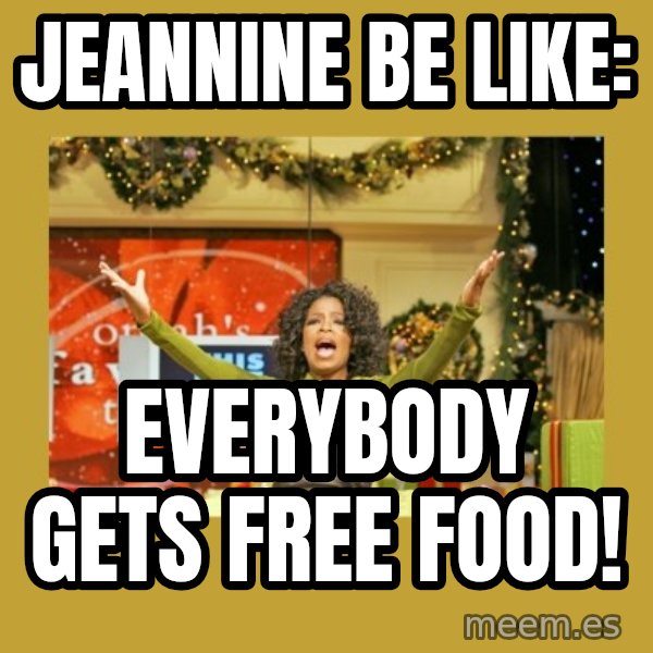 Oprah You get a meme: Jeannine be like: / Everybody gets free food!