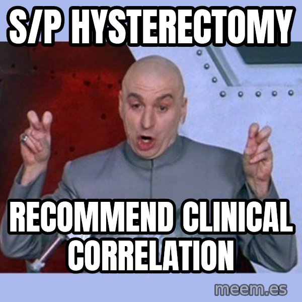Dr Evil meme meme: S/p hysterectomy / Recommend clinical correlation