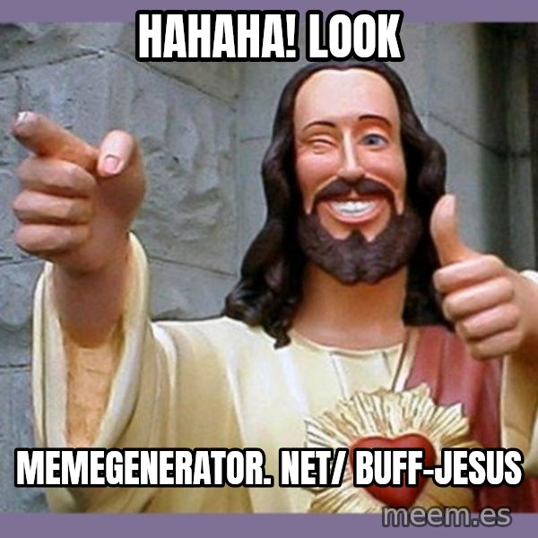 buddy jesus meme: Hahaha! Look / memegenerator. net/ Buff-Jesus