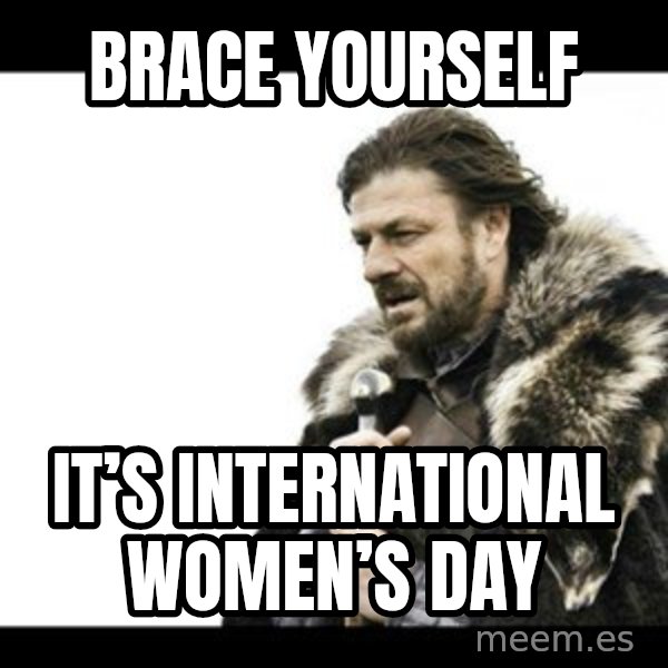 Winter is Coming meme: Brace yourself / It’s International Women’s Day