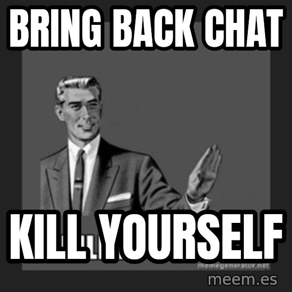 kill yourself guy meme: bring back chat / kill yourself