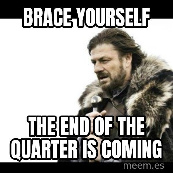 Winter is Coming meme: BRACE YOURSELF / THE END OF THE QUARTER IS COMING