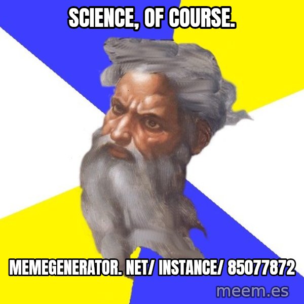 God meme: Science, of course. / memegenerator. net/ instance/ 85077872