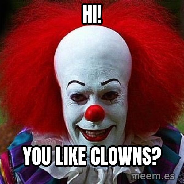 Pennywise the Clown meme: Hi! / You like clowns?