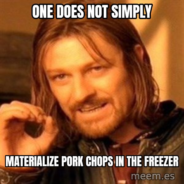 One Does Not Simply meme: One does not simply / Materialize pork chops in the freezer