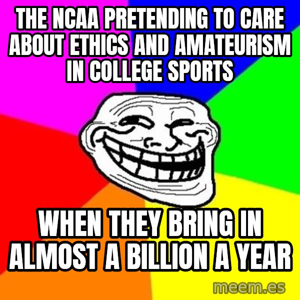 Trollface meme: The NCAA Pretending to care about ethics and amateurism in college sports / When they bring in almost a billion a year