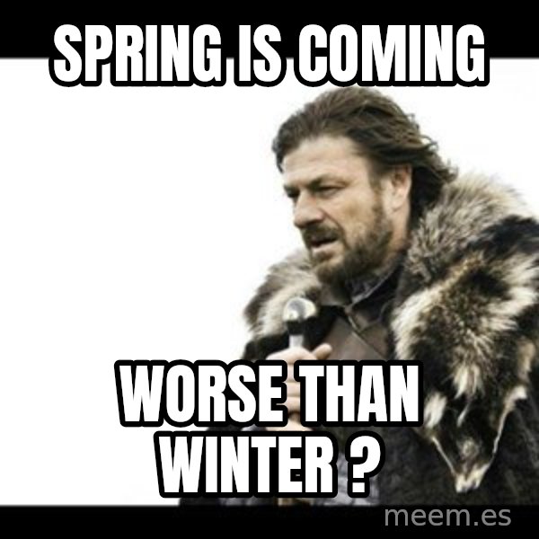Winter is Coming meme: Spring is coming / worse than winter ?