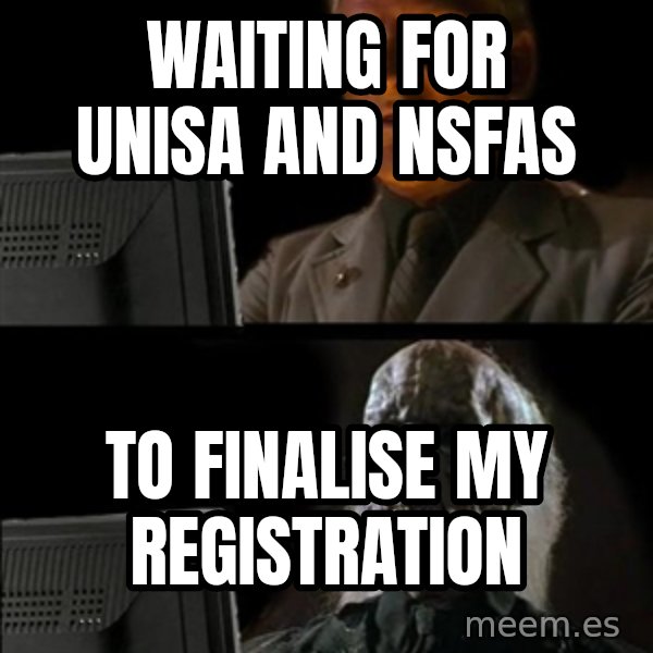 Waiting For meme: Waiting for UNISA and NSFAS / to finalise my Registration