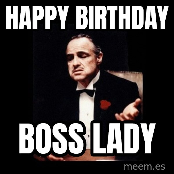 The Godfather meme: Happy birthday / Boss Lady